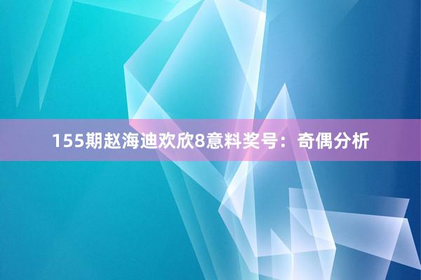 155期赵海迪欢欣8意料奖号：奇偶分析