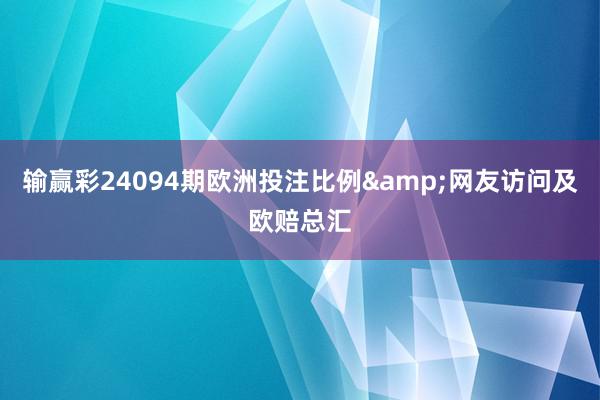 输赢彩24094期欧洲投注比例&网友访问及欧赔总汇