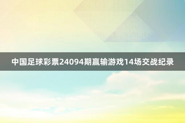 中国足球彩票24094期赢输游戏14场交战纪录