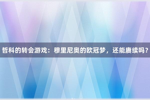 哲科的转会游戏：穆里尼奥的欧冠梦，还能赓续吗？