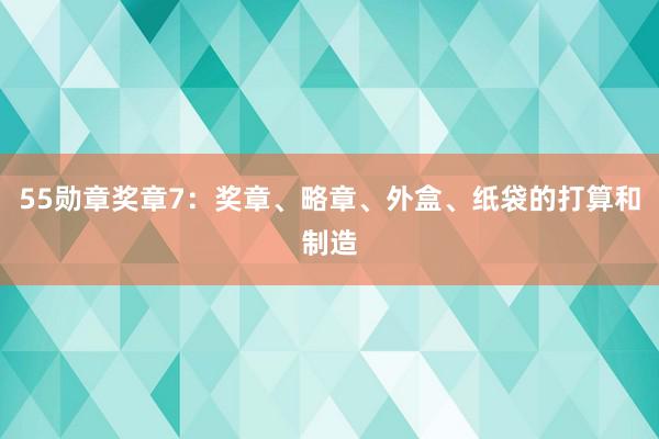 55勋章奖章7：奖章、略章、外盒、纸袋的打算和制造