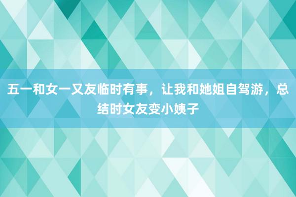 五一和女一又友临时有事，让我和她姐自驾游，总结时女友变小姨子