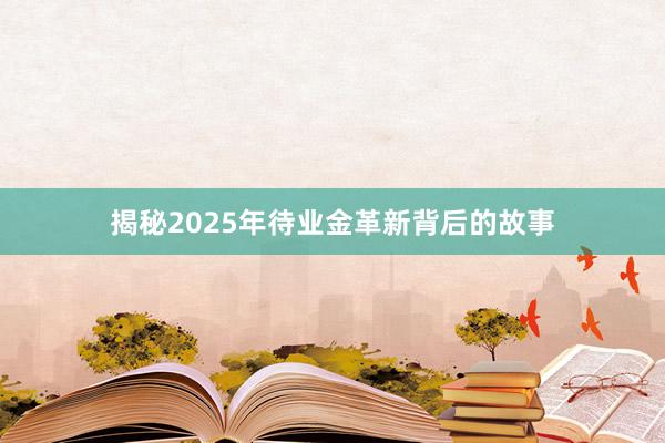 揭秘2025年待业金革新背后的故事