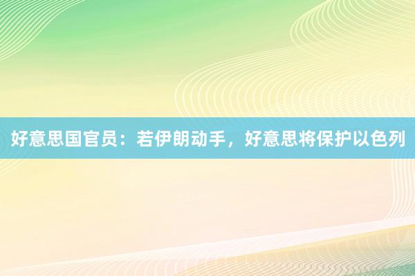 好意思国官员：若伊朗动手，好意思将保护以色列