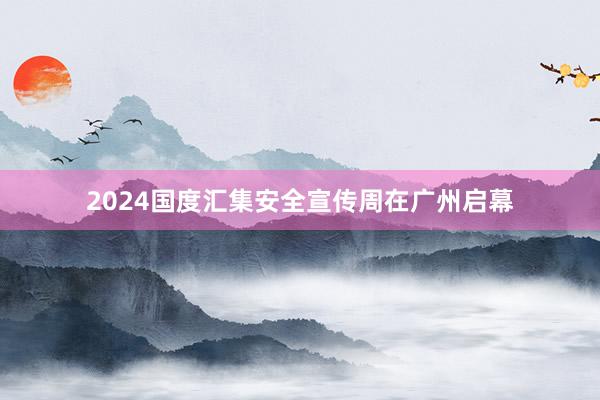 2024国度汇集安全宣传周在广州启幕