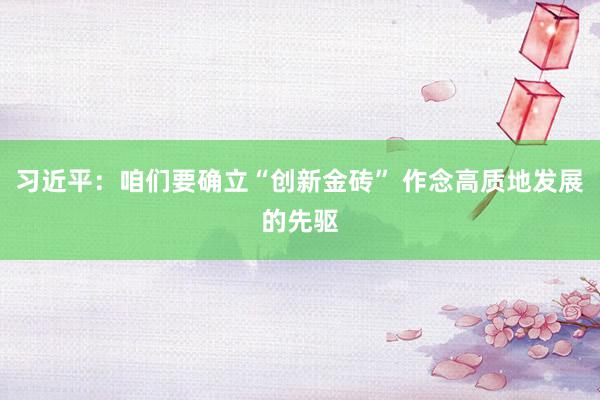 习近平：咱们要确立“创新金砖” 作念高质地发展的先驱